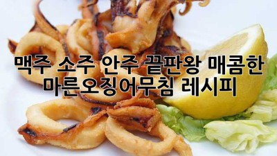 맥주, 소주 안주 끝판왕! 매콤한 마른오징어무침 레시피